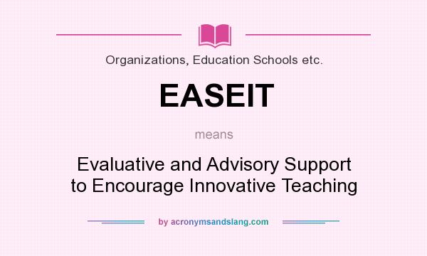 What does EASEIT mean? It stands for Evaluative and Advisory Support to Encourage Innovative Teaching