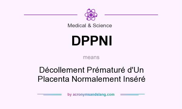 What does DPPNI mean? It stands for Décollement Prématuré d`Un Placenta Normalement Inséré