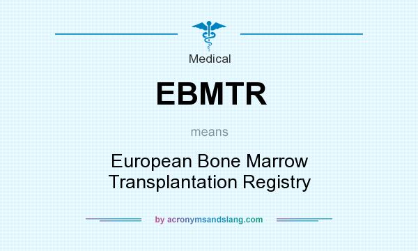 What does EBMTR mean? It stands for European Bone Marrow Transplantation Registry