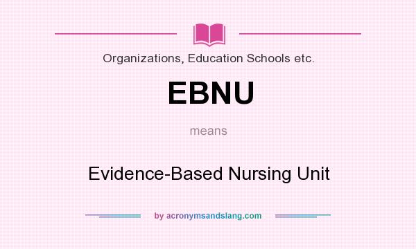 What does EBNU mean? It stands for Evidence-Based Nursing Unit
