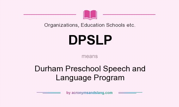 What does DPSLP mean? It stands for Durham Preschool Speech and Language Program