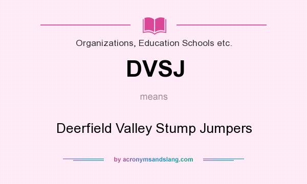What does DVSJ mean? It stands for Deerfield Valley Stump Jumpers