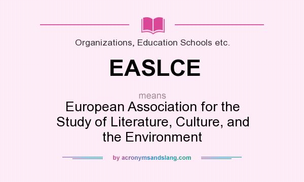 What does EASLCE mean? It stands for European Association for the Study of Literature, Culture, and the Environment