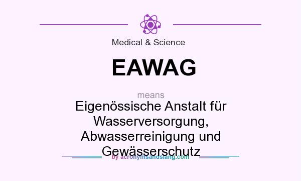 What does EAWAG mean? It stands for Eigenössische Anstalt für Wasserversorgung, Abwasserreinigung und Gewässerschutz