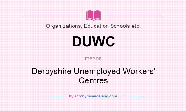 What does DUWC mean? It stands for Derbyshire Unemployed Workers` Centres