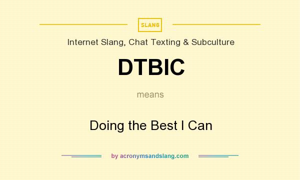 What does DTBIC mean? It stands for Doing the Best I Can