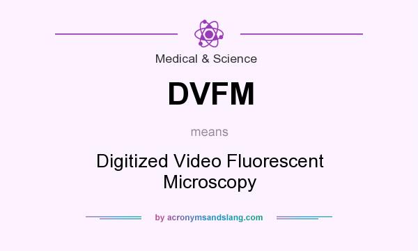 What does DVFM mean? It stands for Digitized Video Fluorescent Microscopy