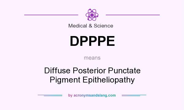 What does DPPPE mean? It stands for Diffuse Posterior Punctate Pigment Epitheliopathy