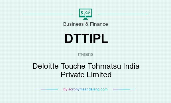 What does DTTIPL mean? It stands for Deloitte Touche Tohmatsu India Private Limited