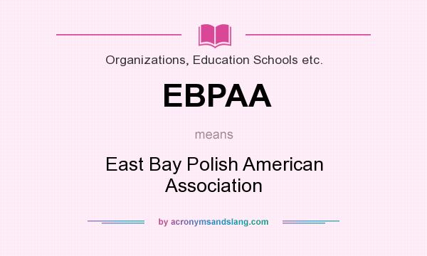 What does EBPAA mean? It stands for East Bay Polish American Association