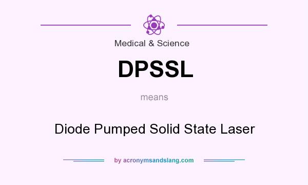 What does DPSSL mean? It stands for Diode Pumped Solid State Laser