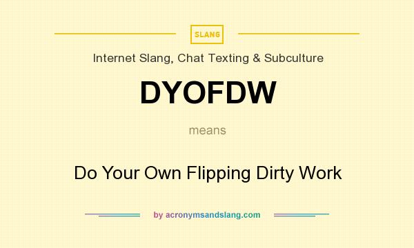 What does DYOFDW mean? It stands for Do Your Own Flipping Dirty Work