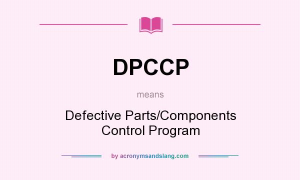 What does DPCCP mean? It stands for Defective Parts/Components Control Program