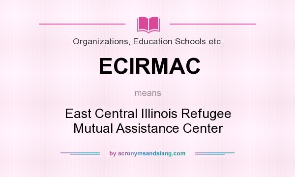 What does ECIRMAC mean? It stands for East Central Illinois Refugee Mutual Assistance Center