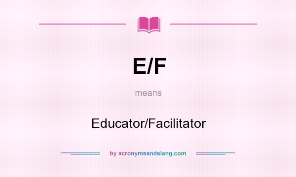 What does E/F mean? It stands for Educator/Facilitator