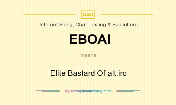 What does EBOAI mean? It stands for Elite Bastard Of alt.irc