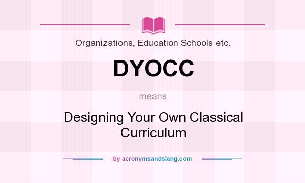 What does DYOCC mean? It stands for Designing Your Own Classical Curriculum