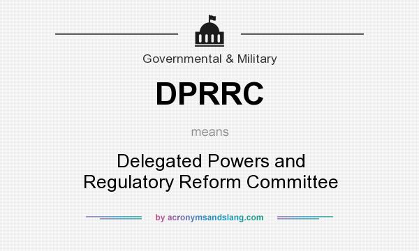 What does DPRRC mean? It stands for Delegated Powers and Regulatory Reform Committee