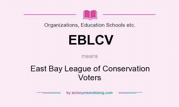 What does EBLCV mean? It stands for East Bay League of Conservation Voters