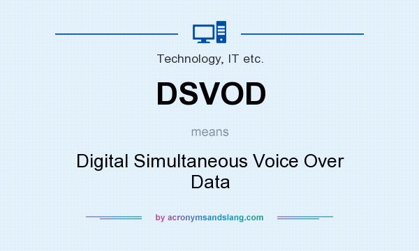 What does DSVOD mean? It stands for Digital Simultaneous Voice Over Data