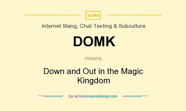 What does DOMK mean? It stands for Down and Out in the Magic Kingdom