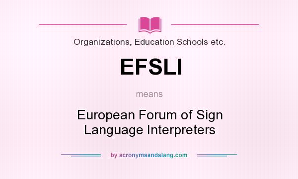 What does EFSLI mean? It stands for European Forum of Sign Language Interpreters