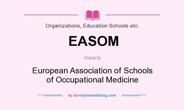 What does EASOM mean? It stands for European Association of Schools of Occupational Medicine