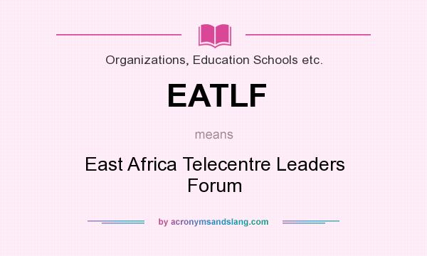 What does EATLF mean? It stands for East Africa Telecentre Leaders Forum