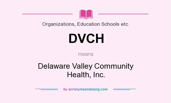 What does DVCH mean? It stands for Delaware Valley Community Health, Inc.