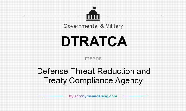 What does DTRATCA mean? It stands for Defense Threat Reduction and Treaty Compliance Agency