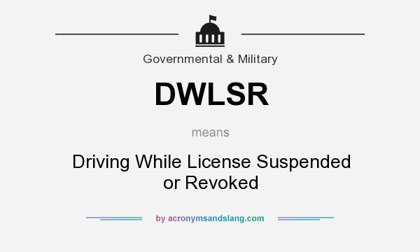 What does DWLSR mean? It stands for Driving While License Suspended or Revoked