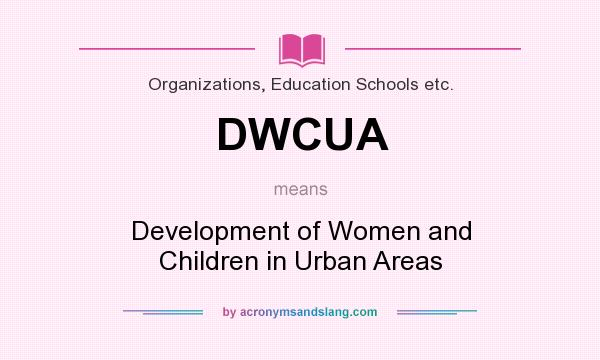What does DWCUA mean? It stands for Development of Women and Children in Urban Areas