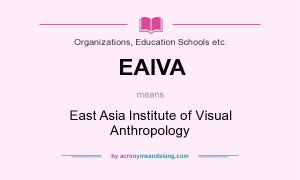 What does EAIVA mean? It stands for East Asia Institute of Visual Anthropology
