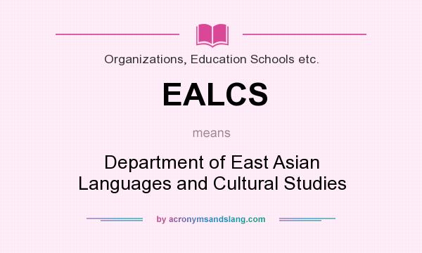What does EALCS mean? It stands for Department of East Asian Languages and Cultural Studies