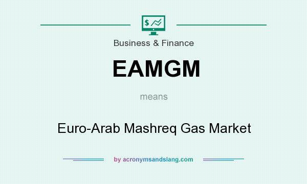 What does EAMGM mean? It stands for Euro-Arab Mashreq Gas Market