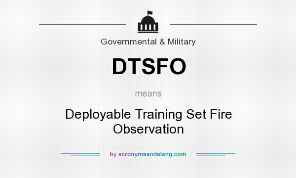 What does DTSFO mean? It stands for Deployable Training Set Fire Observation