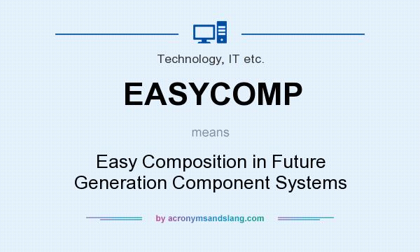 What does EASYCOMP mean? It stands for Easy Composition in Future Generation Component Systems