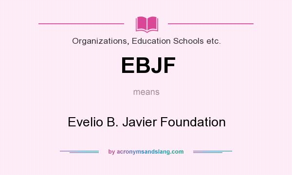 What does EBJF mean? It stands for Evelio B. Javier Foundation