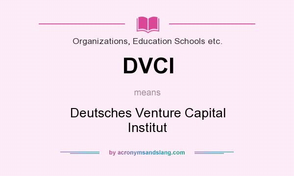 What does DVCI mean? It stands for Deutsches Venture Capital Institut