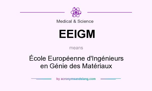 What does EEIGM mean? It stands for École Européenne d`Ingénieurs en Génie des Matériaux