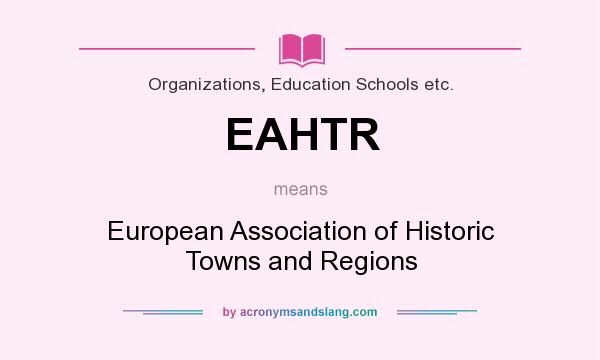 What does EAHTR mean? It stands for European Association of Historic Towns and Regions