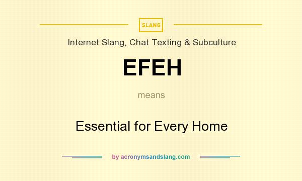 What does EFEH mean? It stands for Essential for Every Home