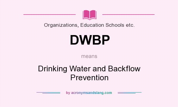 What does DWBP mean? It stands for Drinking Water and Backflow Prevention
