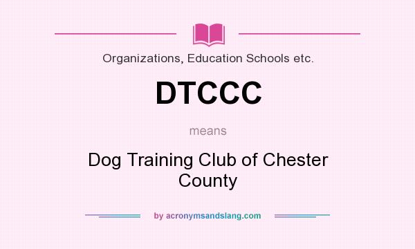 What does DTCCC mean? It stands for Dog Training Club of Chester County