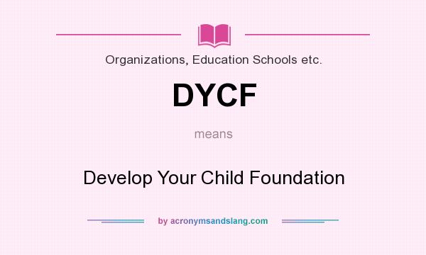 What does DYCF mean? It stands for Develop Your Child Foundation