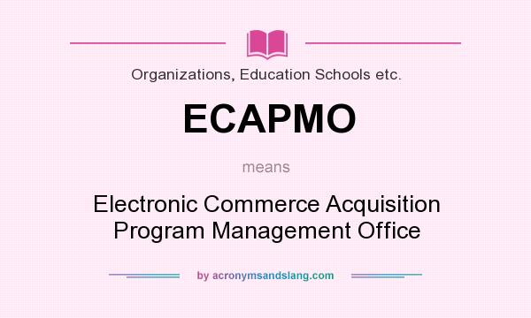 What does ECAPMO mean? It stands for Electronic Commerce Acquisition Program Management Office