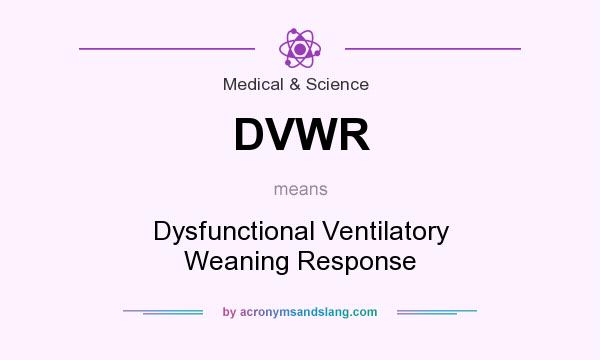 What does DVWR mean? It stands for Dysfunctional Ventilatory Weaning Response