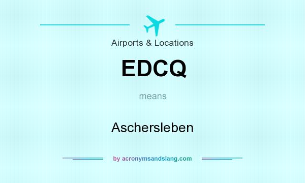 What does EDCQ mean? It stands for Aschersleben