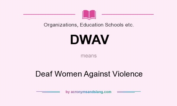 What does DWAV mean? It stands for Deaf Women Against Violence