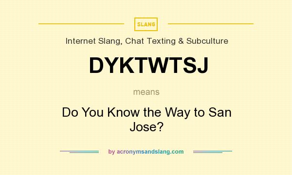 What does DYKTWTSJ mean? It stands for Do You Know the Way to San Jose?